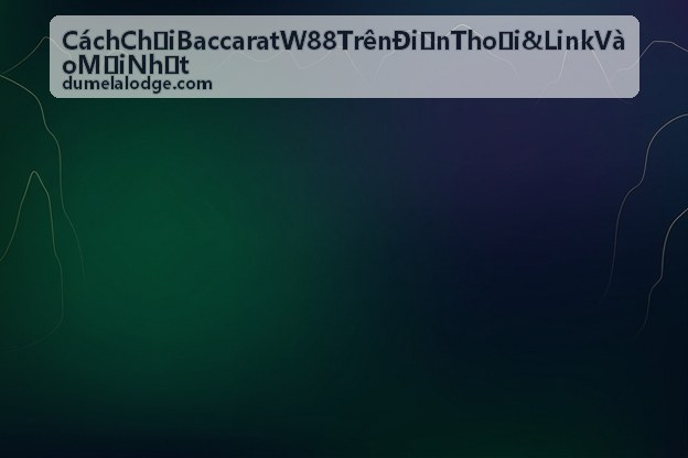 Cách Chơi Baccarat W88 Trên Điện Thoại sảnh casino